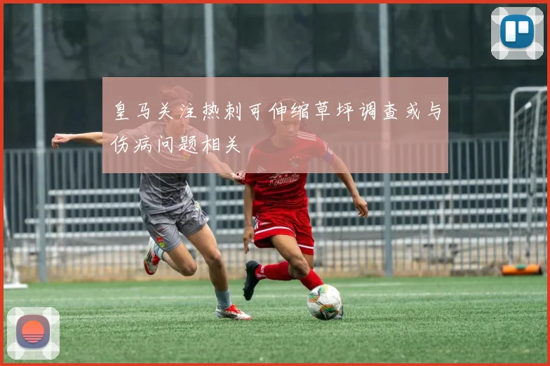 皇马关注热刺可伸缩草坪调查或与伤病问题相关